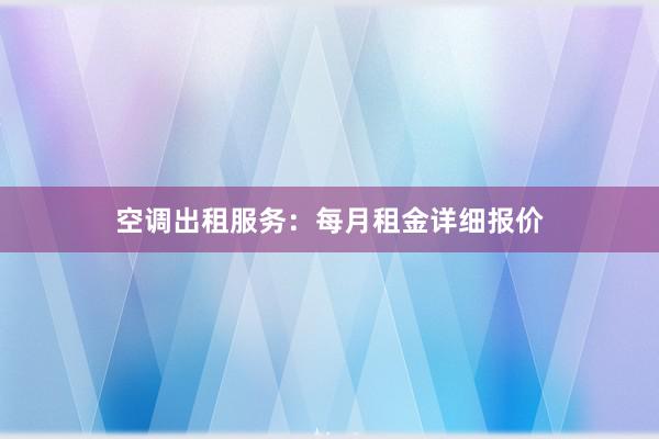 空调出租服务：每月租金详细报价